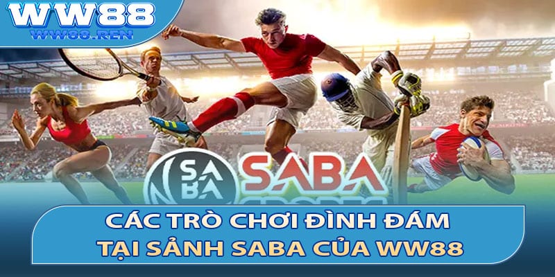 Các Trò Chơi Đình Đám Tại Sảnh Saba Của Ww88